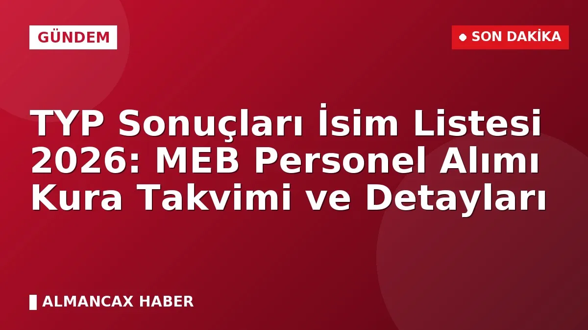 TYP Sonuçları İsim Listesi 2026: MEB Personel Alımı Kura Takvimi ve Detayları