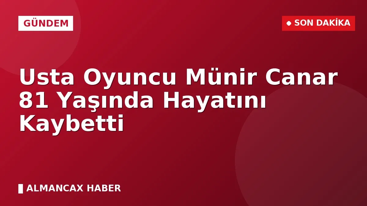 Usta Oyuncu Münir Canar 81 Yaşında Hayatını Kaybetti
