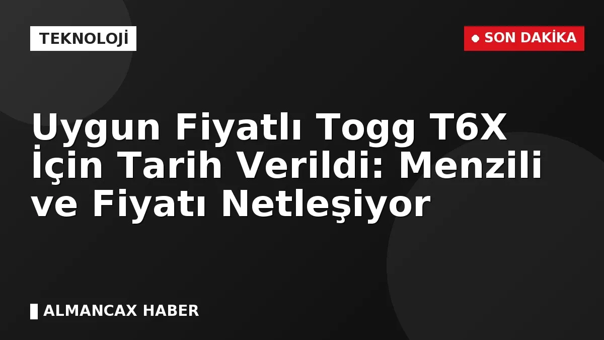 Uygun Fiyatlı Togg T6X İçin Tarih Verildi: Menzili ve Fiyatı Netleşiyor
