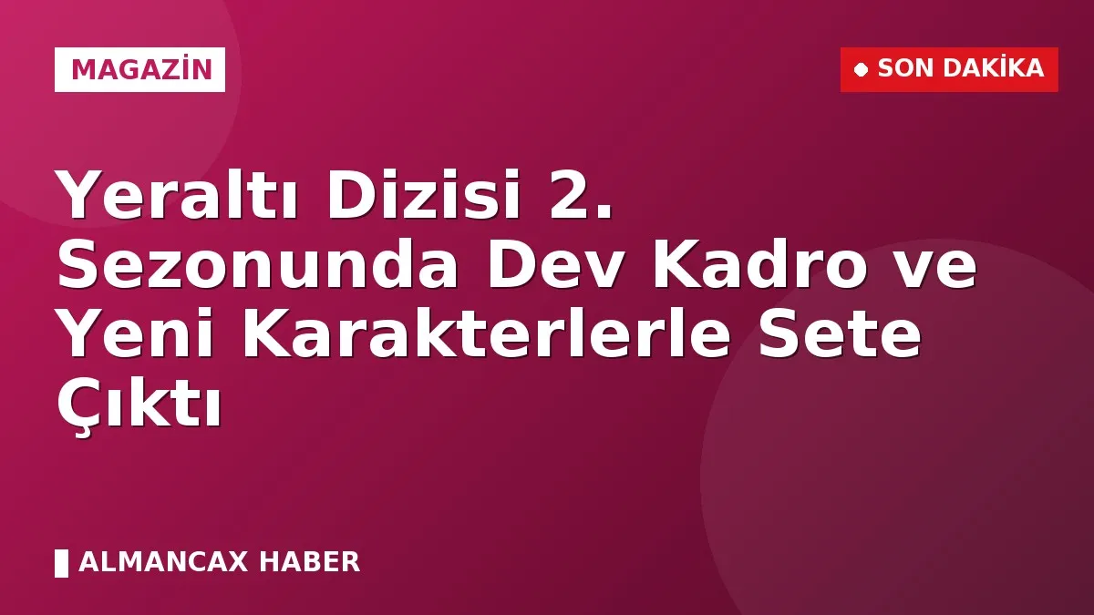 Yeraltı Dizisi 2. Sezonunda Dev Kadro ve Yeni Karakterlerle Sete Çıktı