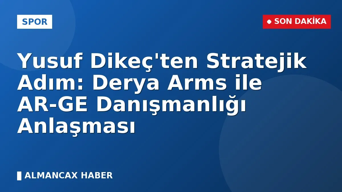 Yusuf Dikeç'ten Stratejik Adım: Derya Arms ile AR-GE Danışmanlığı Anlaşması