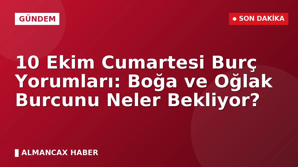 10 Ekim Cumartesi Burç Yorumları: Boğa ve Oğlak Burcunu Neler Bekliyor?