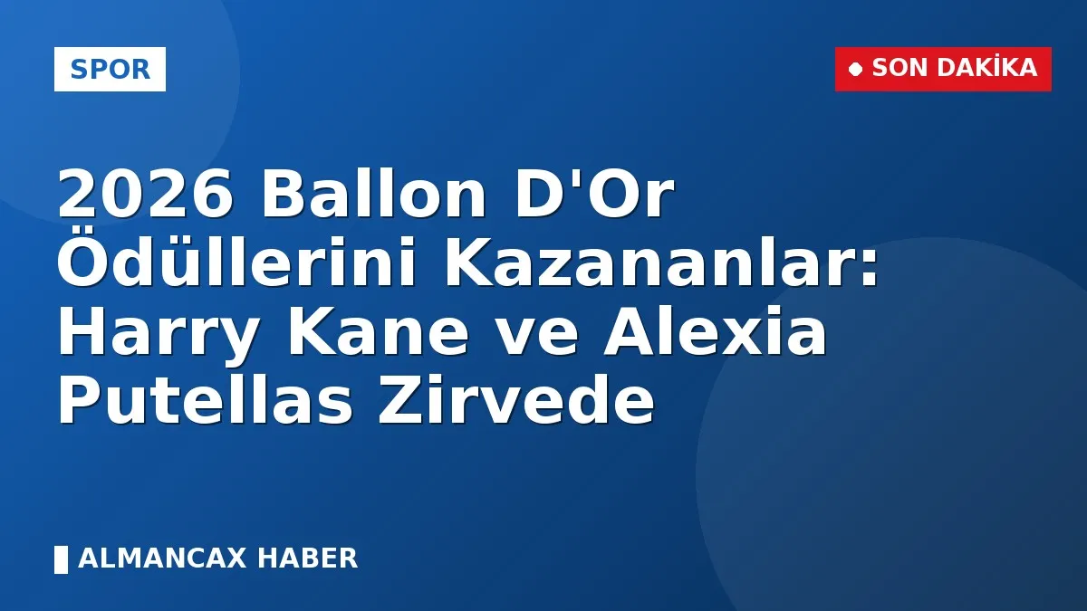 2026 Ballon D'Or Ödüllerini Kazananlar: Harry Kane ve Alexia Putellas Zirvede