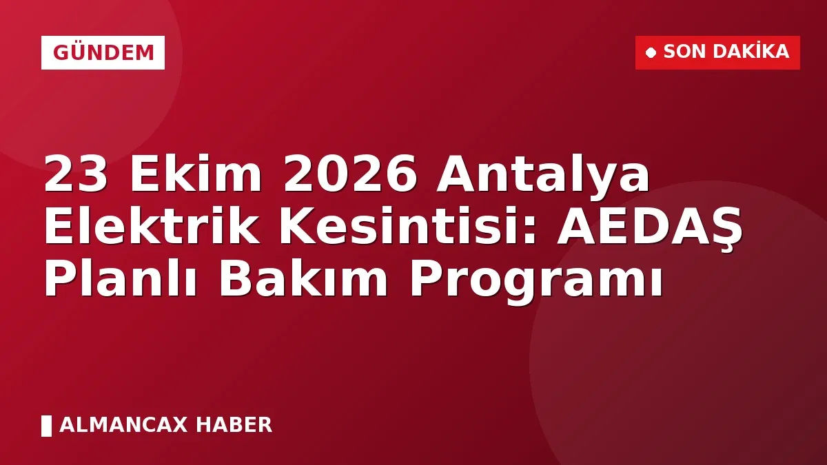 23 Ekim 2026 Antalya Elektrik Kesintisi: AEDAŞ Planlı Bakım Programı