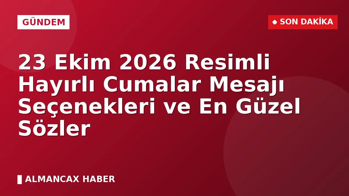 23 Ekim 2026 Resimli Hayırlı Cumalar Mesajı Seçenekleri ve En Güzel Sözler