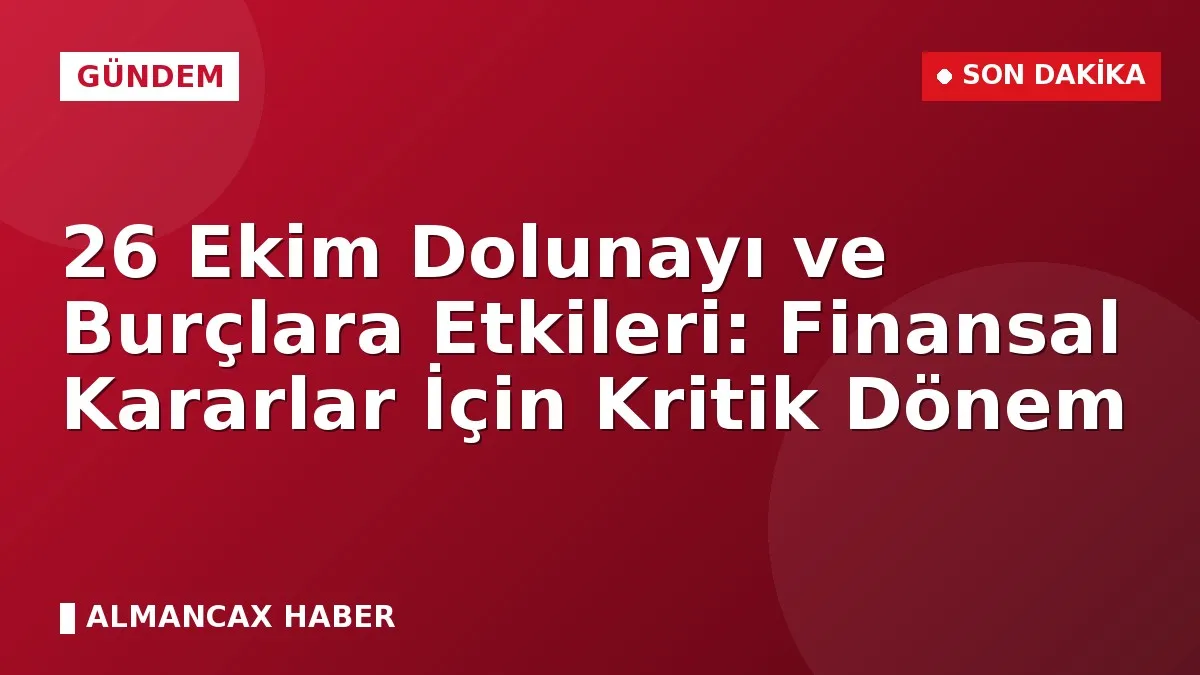 26 Ekim Dolunayı ve Burçlara Etkileri: Finansal Kararlar İçin Kritik Dönem