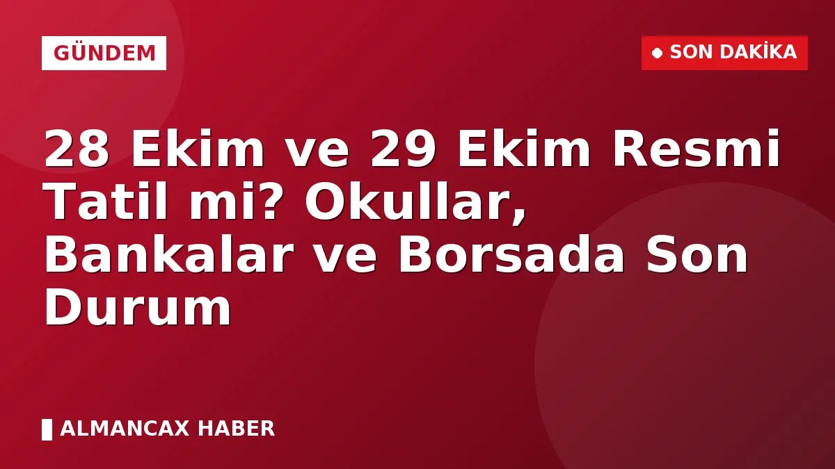 28 Ekim ve 29 Ekim Resmi Tatil mi? Okullar, Bankalar ve Borsada Son Durum