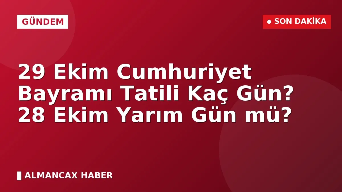 29 Ekim Cumhuriyet Bayramı Tatili Kaç Gün? 28 Ekim Yarım Gün mü?