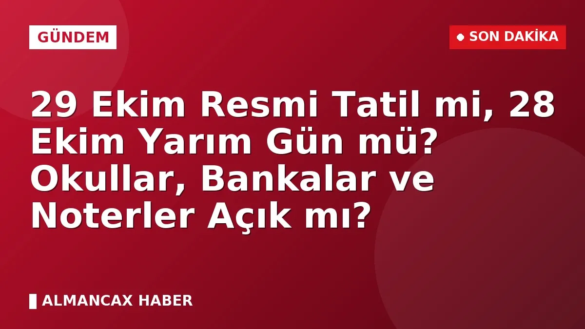 29 Ekim Resmi Tatil mi, 28 Ekim Yarım Gün mü? Okullar, Bankalar ve Noterler Açık mı?