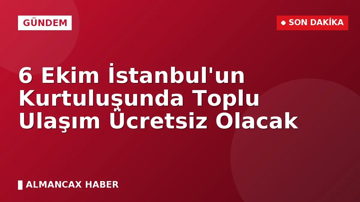 6 Ekim İstanbul'un Kurtuluşunda Toplu Ulaşım Ücretsiz Olacak
