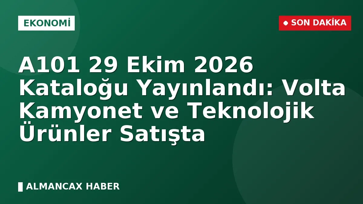 A101 29 Ekim 2026 Kataloğu Yayınlandı: Volta Kamyonet ve Teknolojik Ürünler Satışta