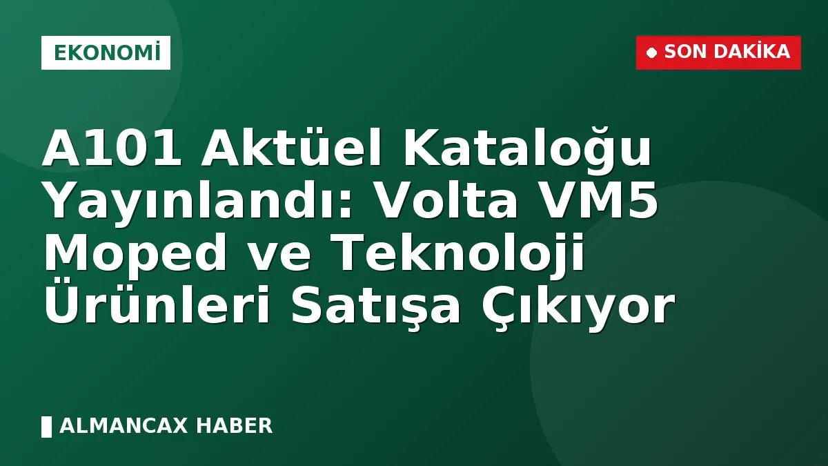 A101 Aktüel Kataloğu Yayınlandı: Volta VM5 Moped ve Teknoloji Ürünleri Satışa Çıkıyor