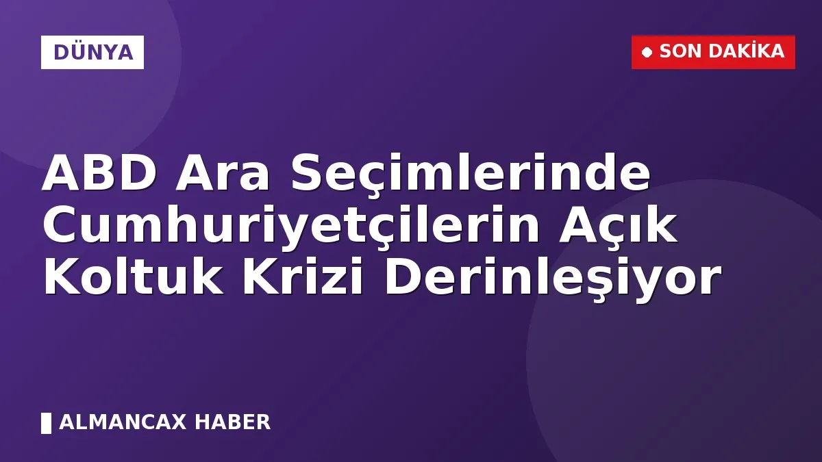 ABD Ara Seçimlerinde Cumhuriyetçilerin Açık Koltuk Krizi Derinleşiyor
