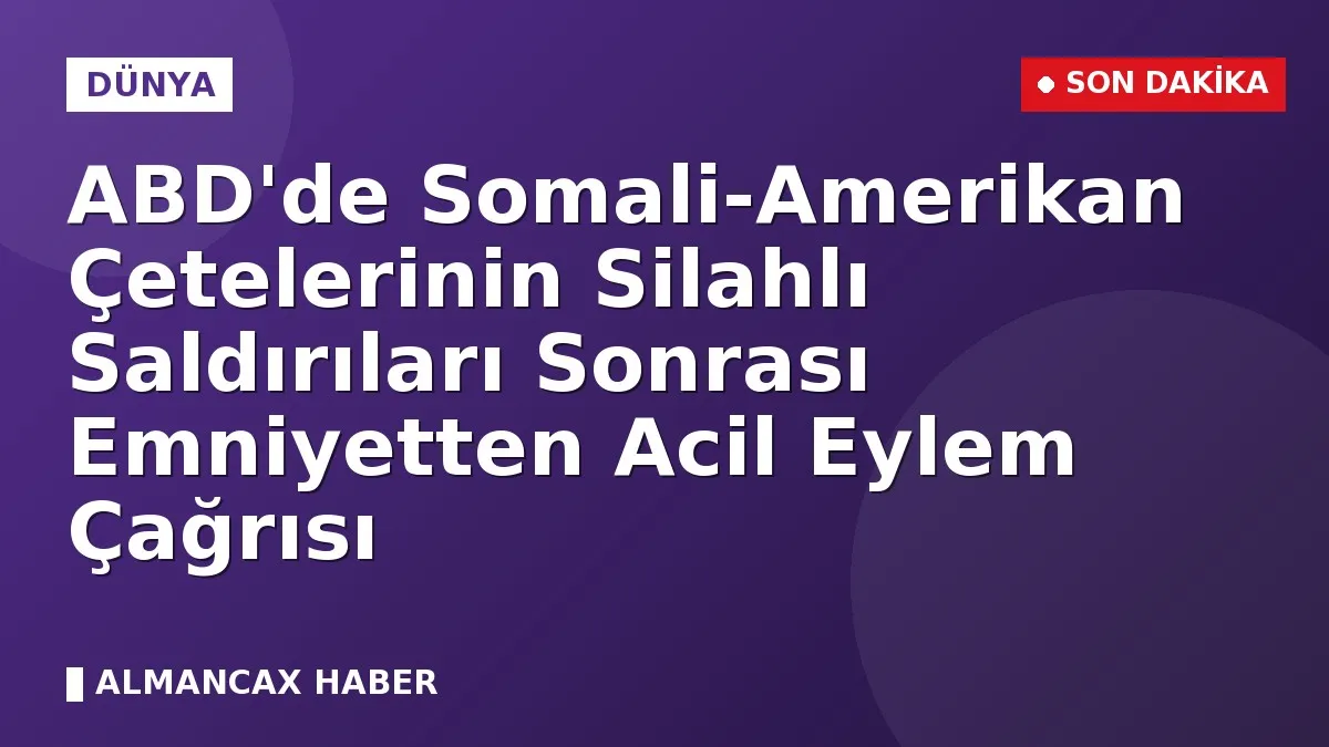 ABD'de Somali-Amerikan Çetelerinin Silahlı Saldırıları Sonrası Emniyetten Acil Eylem Çağrısı