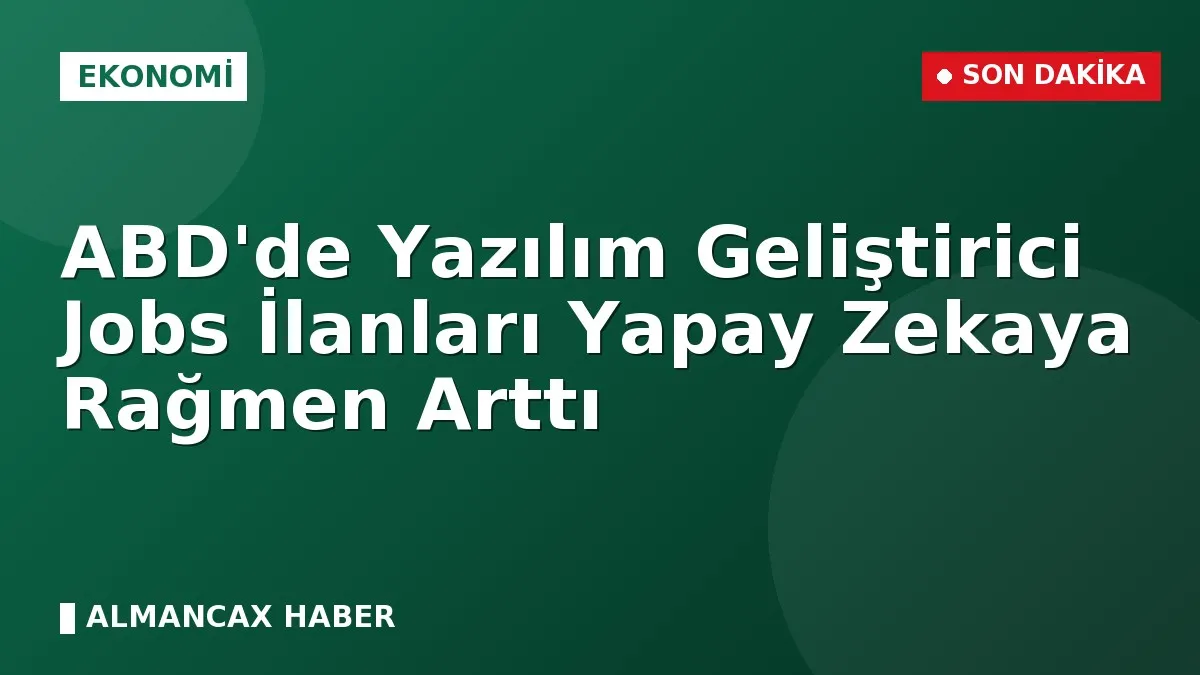 ABD'de Yazılım Geliştirici Jobs İlanları Yapay Zekaya Rağmen Arttı