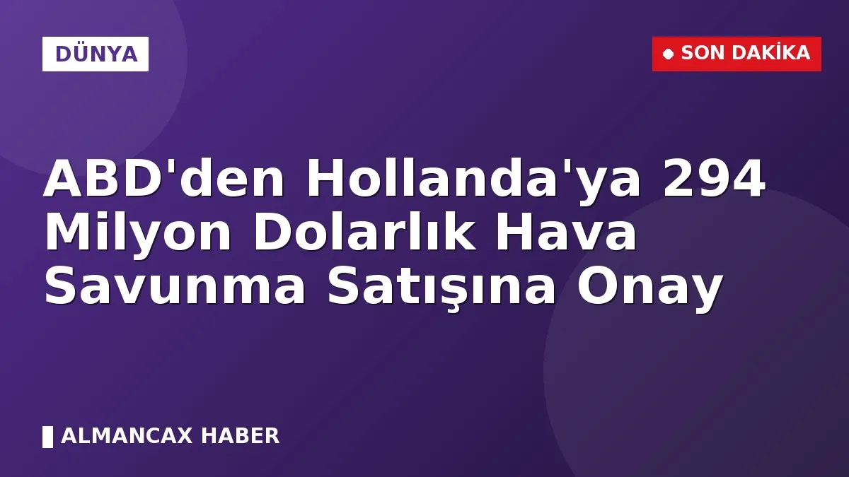 ABD'den Hollanda'ya 294 Milyon Dolarlık Hava Savunma Satışına Onay