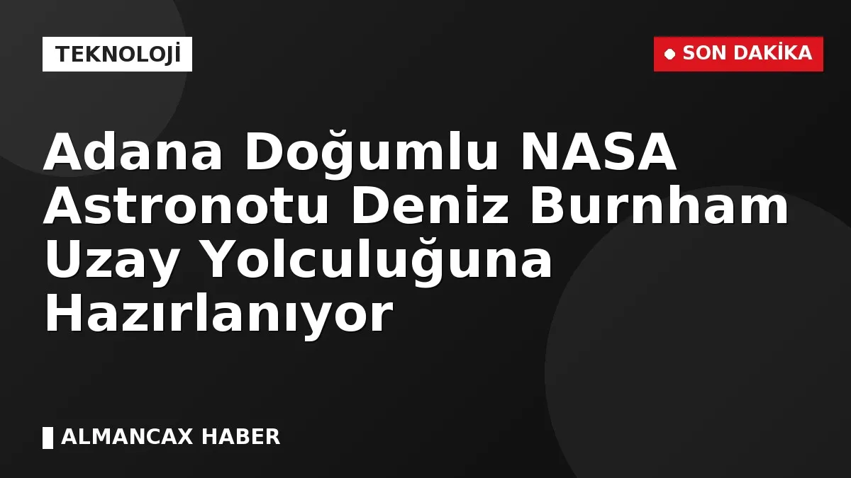 Adana Doğumlu NASA Astronotu Deniz Burnham Uzay Yolculuğuna Hazırlanıyor