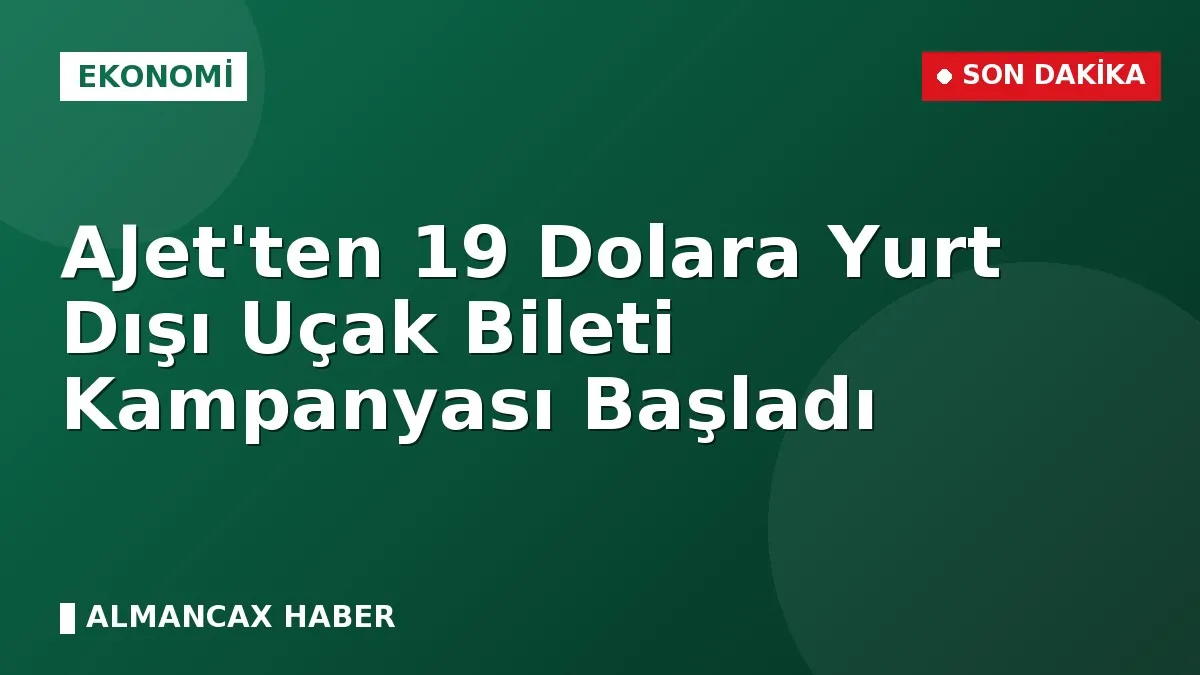 AJet'ten 19 Dolara Yurt Dışı Uçak Bileti Kampanyası Başladı