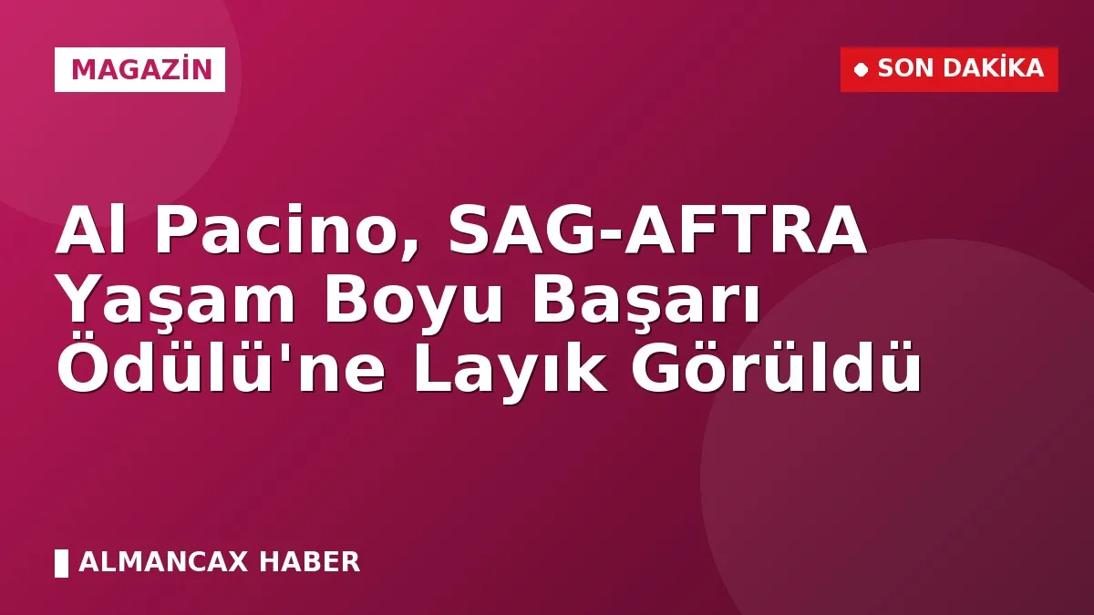 Al Pacino, SAG-AFTRA Yaşam Boyu Başarı Ödülü'ne Layık Görüldü