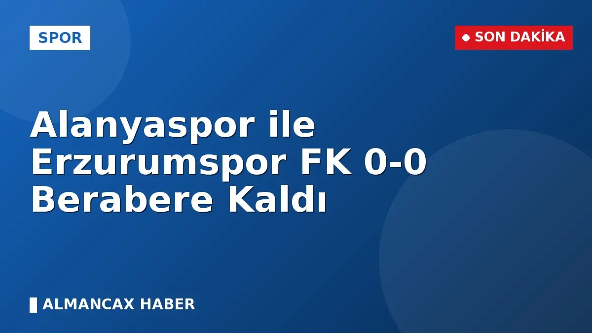 Alanyaspor ile Erzurumspor FK 0-0 Berabere Kaldı