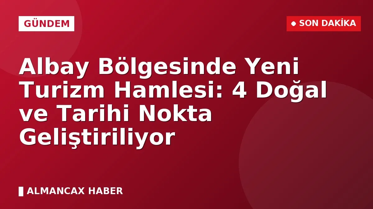 Albay Bölgesinde Yeni Turizm Hamlesi: 4 Doğal ve Tarihi Nokta Geliştiriliyor