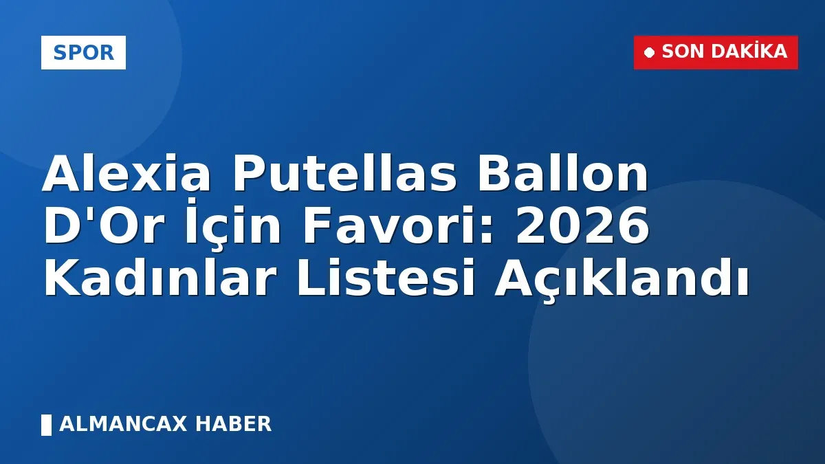 Alexia Putellas Ballon D'Or İçin Favori: 2026 Kadınlar Listesi Açıklandı