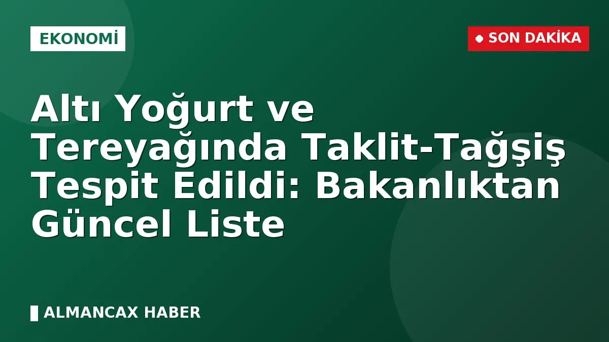 Altı Yoğurt ve Tereyağında Taklit-Tağşiş Tespit Edildi: Bakanlıktan Güncel Liste