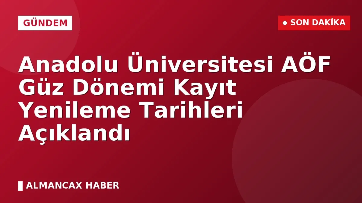 Anadolu Üniversitesi AÖF Güz Dönemi Kayıt Yenileme Tarihleri Açıklandı
