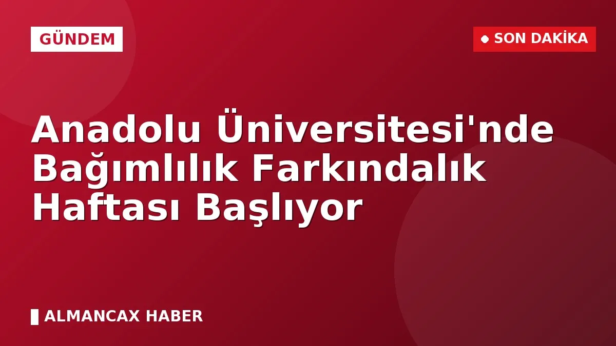 Anadolu Üniversitesi'nde Bağımlılık Farkındalık Haftası Başlıyor