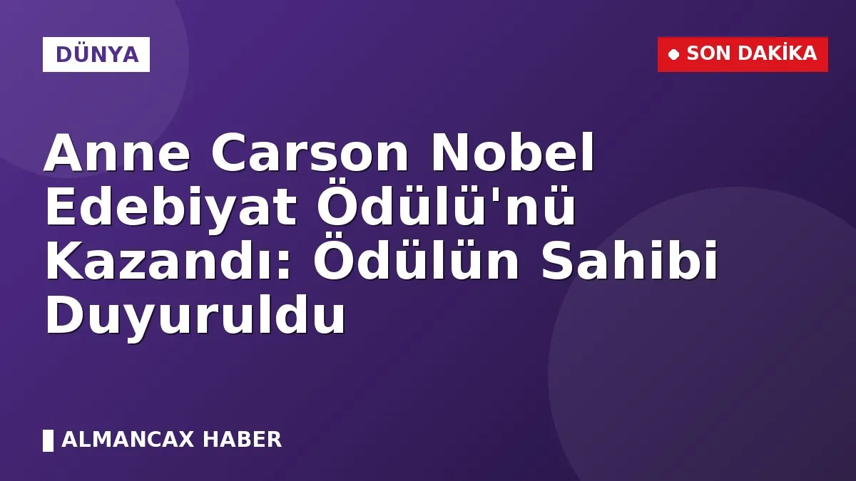 Anne Carson Nobel Edebiyat Ödülü'nü Kazandı: Ödülün Sahibi Duyuruldu