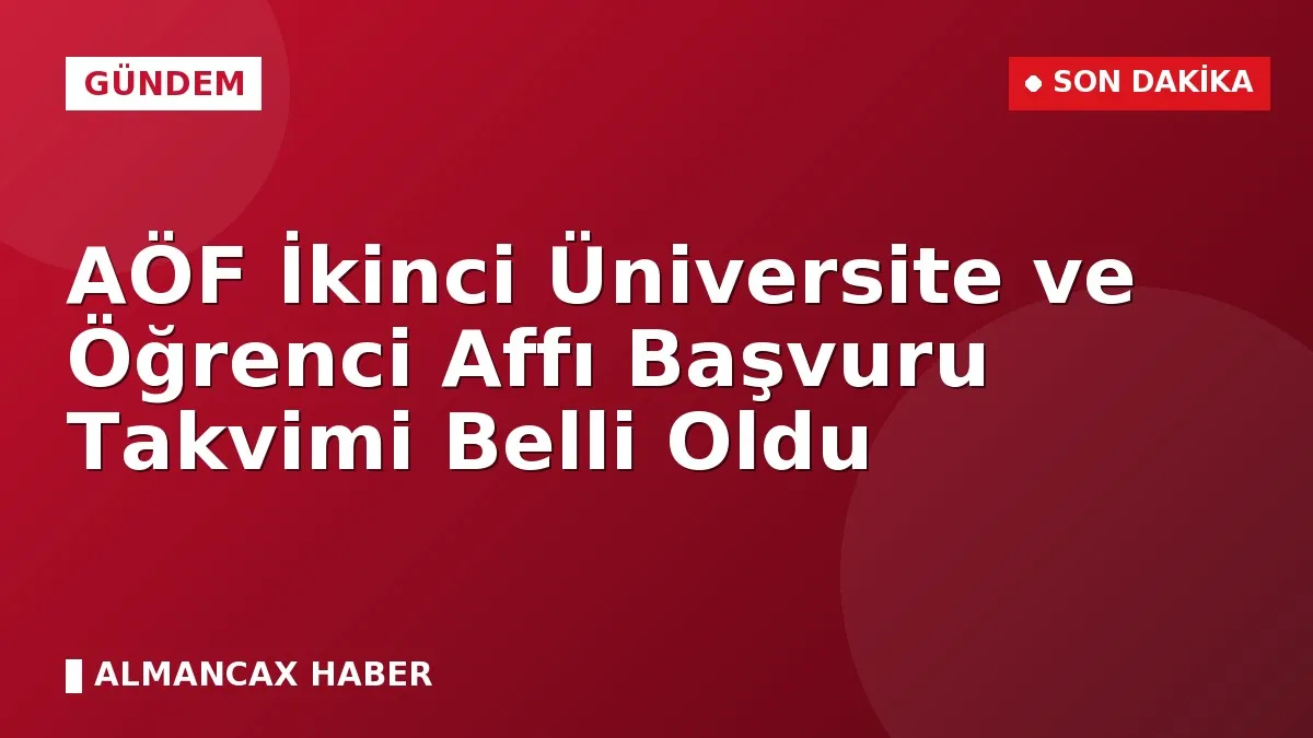 AÖF İkinci Üniversite ve Öğrenci Affı Başvuru Takvimi Belli Oldu