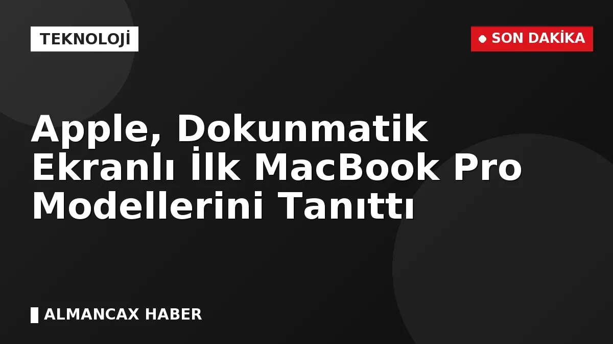 Apple, Dokunmatik Ekranlı İlk MacBook Pro Modellerini Tanıttı