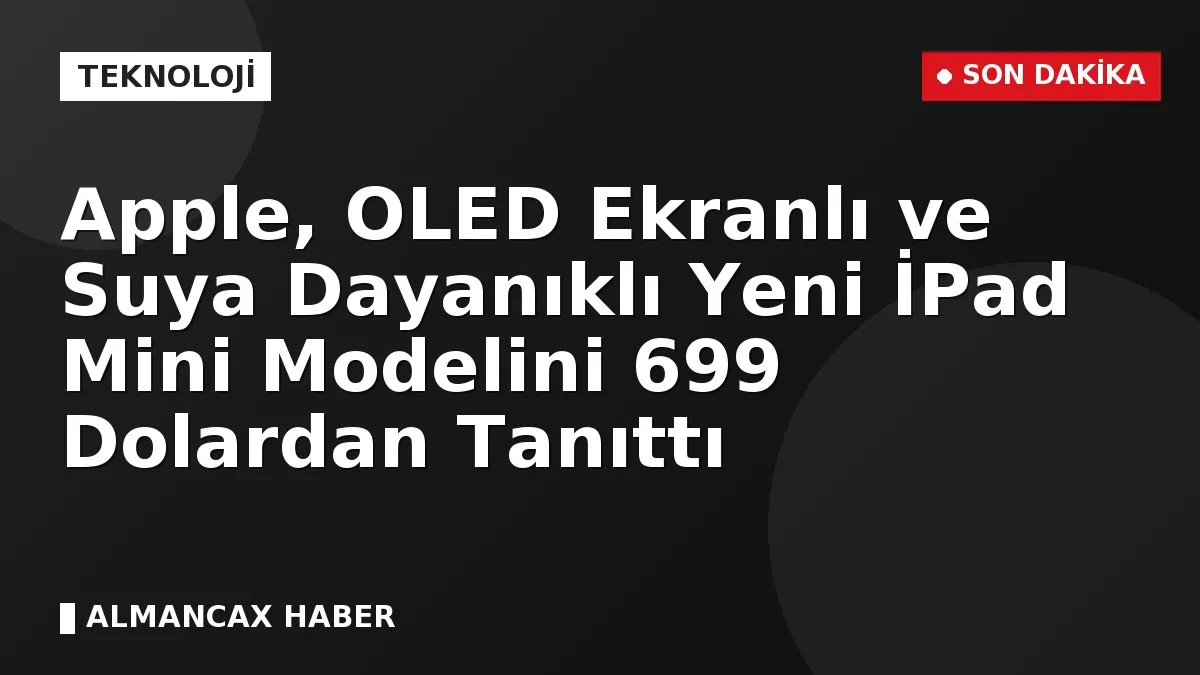 Apple, OLED Ekranlı ve Suya Dayanıklı Yeni İPad Mini Modelini 699 Dolardan Tanıttı