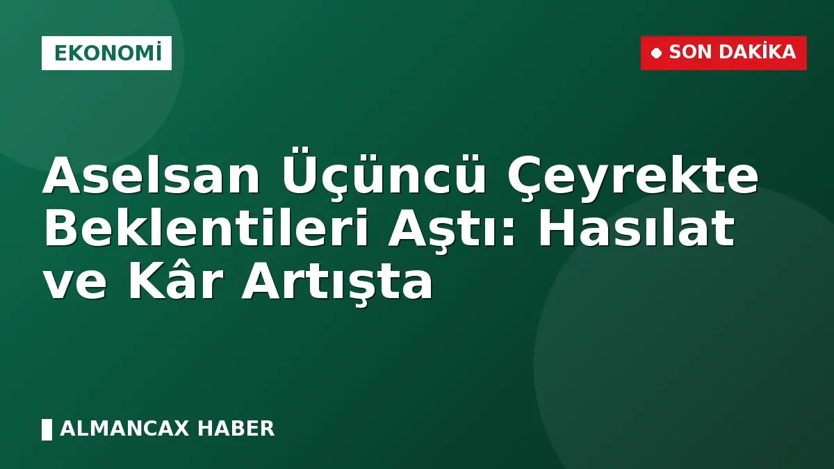 Aselsan Üçüncü Çeyrekte Beklentileri Aştı: Hasılat ve Kâr Artışta