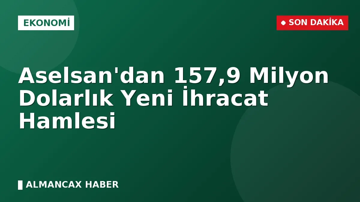 Aselsan'dan 157,9 Milyon Dolarlık Yeni İhracat Hamlesi