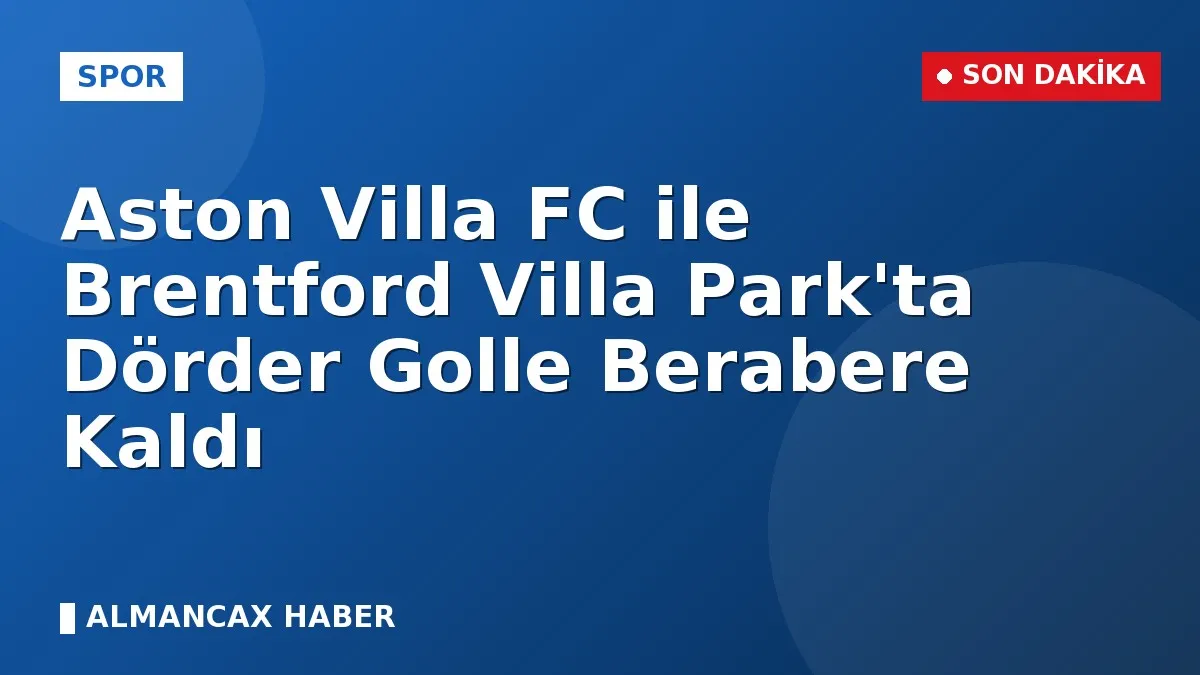 Aston Villa FC ile Brentford Villa Park'ta Dörder Golle Berabere Kaldı