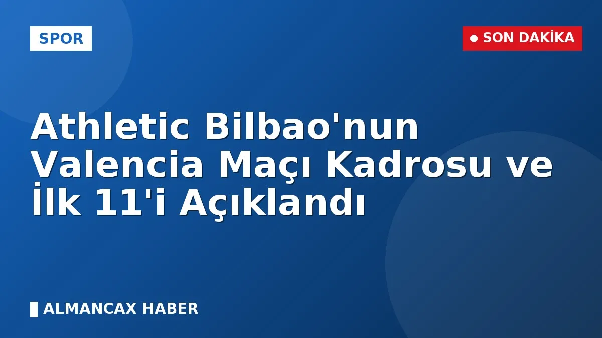 Athletic Bilbao'nun Valencia Maçı Kadrosu ve İlk 11'i Açıklandı