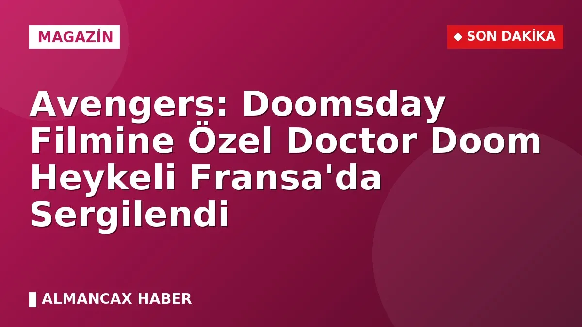 Avengers: Doomsday Filmine Özel Doctor Doom Heykeli Fransa'da Sergilendi