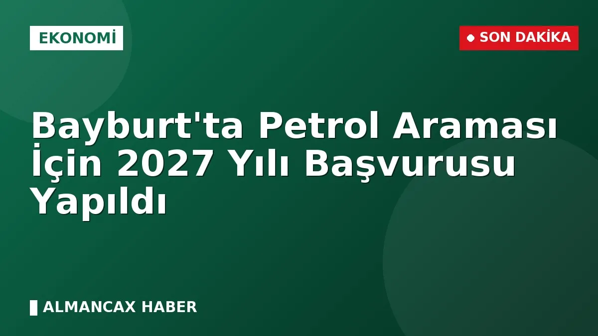 Bayburt'ta Petrol Araması İçin 2027 Yılı Başvurusu Yapıldı
