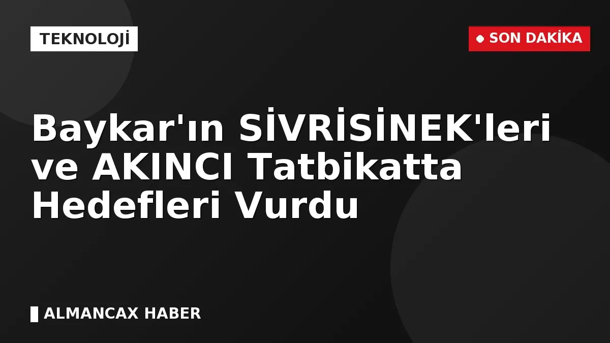Baykar'ın SİVRİSİNEK'leri ve AKINCI Tatbikatta Hedefleri Vurdu