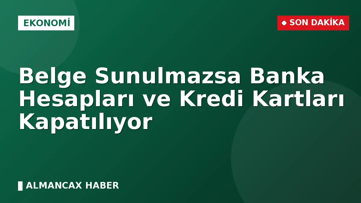 Belge Sunulmazsa Banka Hesapları ve Kredi Kartları Kapatılıyor