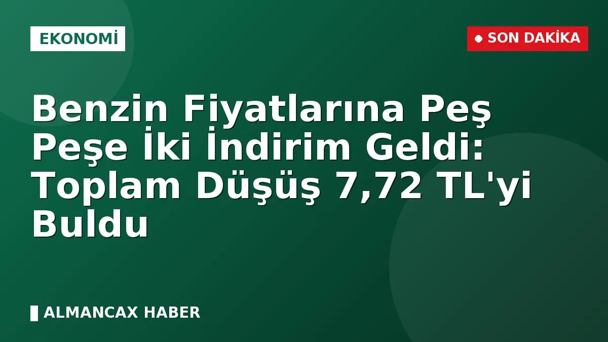 Benzin Fiyatlarına Peş Peşe İki İndirim Geldi: Toplam Düşüş 7,72 TL'yi Buldu