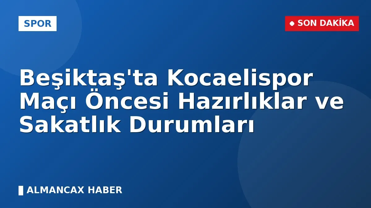 Beşiktaş'ta Kocaelispor Maçı Öncesi Hazırlıklar ve Sakatlık Durumları
