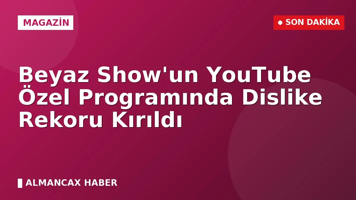 Beyaz Show'un YouTube Özel Programında Dislike Rekoru Kırıldı
