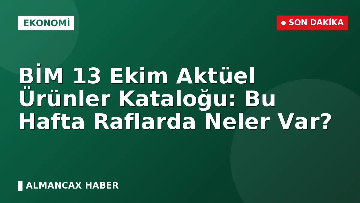 BİM 13 Ekim Aktüel Ürünler Kataloğu: Bu Hafta Raflarda Neler Var?