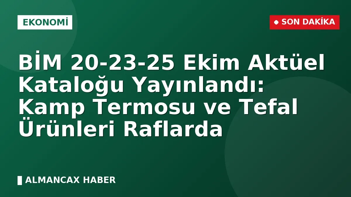 BİM 20-23-25 Ekim Aktüel Kataloğu Yayınlandı: Kamp Termosu ve Tefal Ürünleri Raflarda