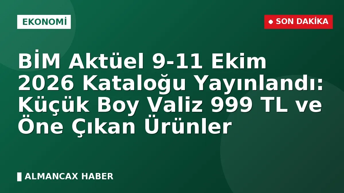 BİM Aktüel 9-11 Ekim 2026 Kataloğu Yayınlandı: Küçük Boy Valiz 999 TL ve Öne Çıkan Ürünler