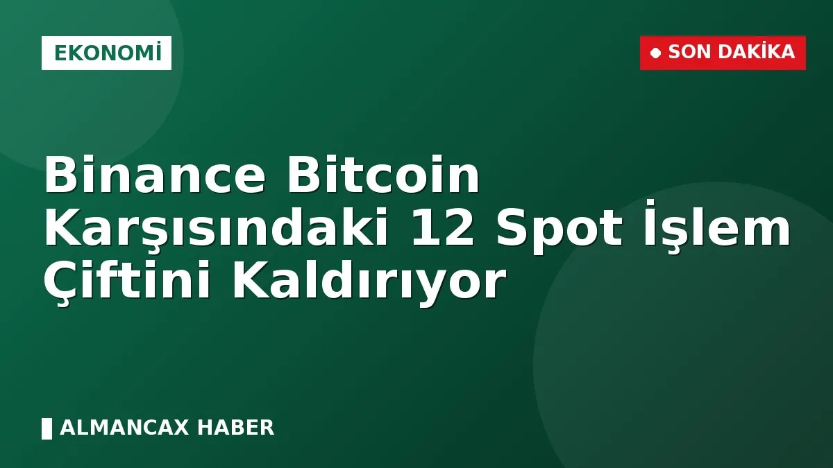 Binance Bitcoin Karşısındaki 12 Spot İşlem Çiftini Kaldırıyor