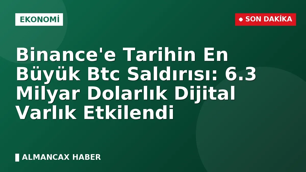 Binance'e Tarihin En Büyük Btc Saldırısı: 6.3 Milyar Dolarlık Dijital Varlık Etkilendi
