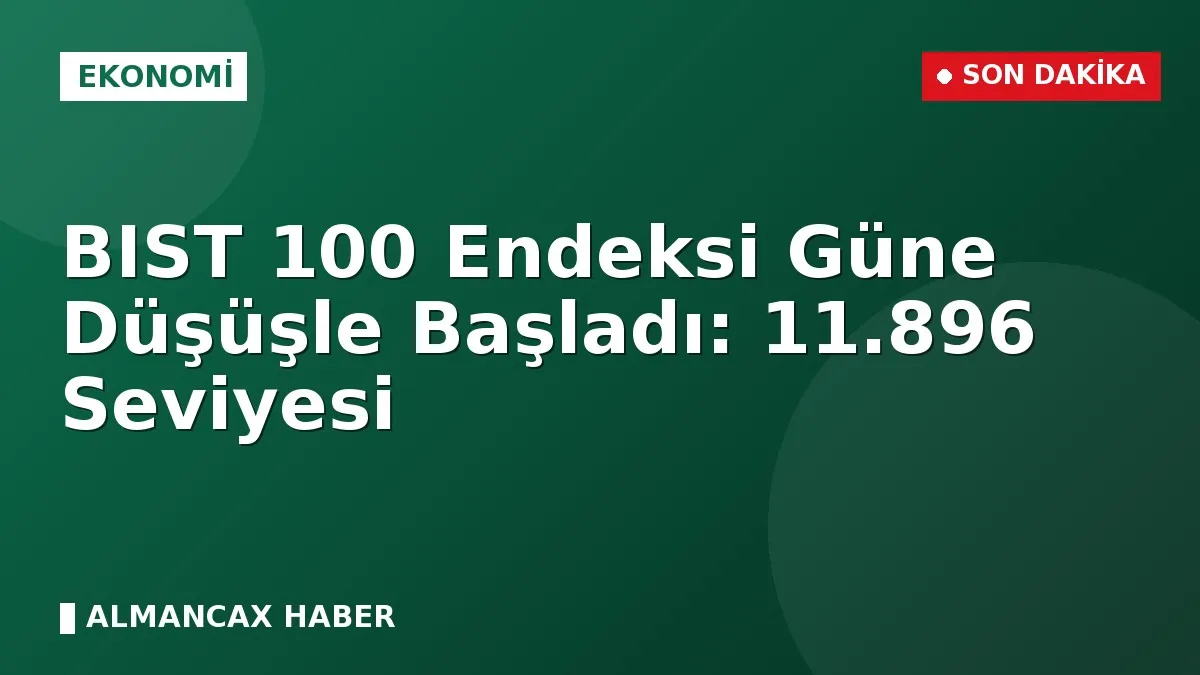 BIST 100 Endeksi Güne Düşüşle Başladı: 11.896 Seviyesi